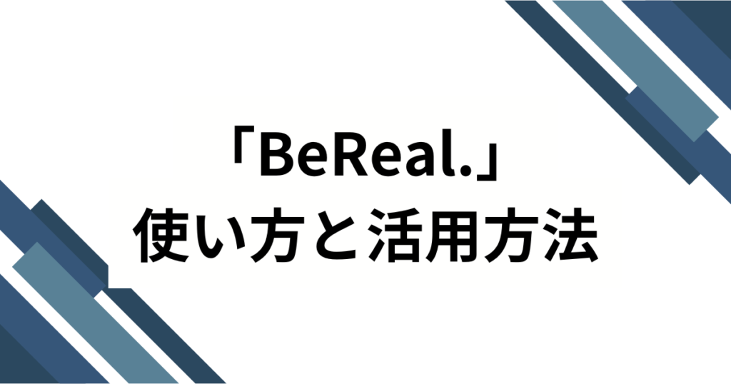 「BeReal.」の元ネタとは？なぜ話題になったのか3つの理由を解説_使い方01