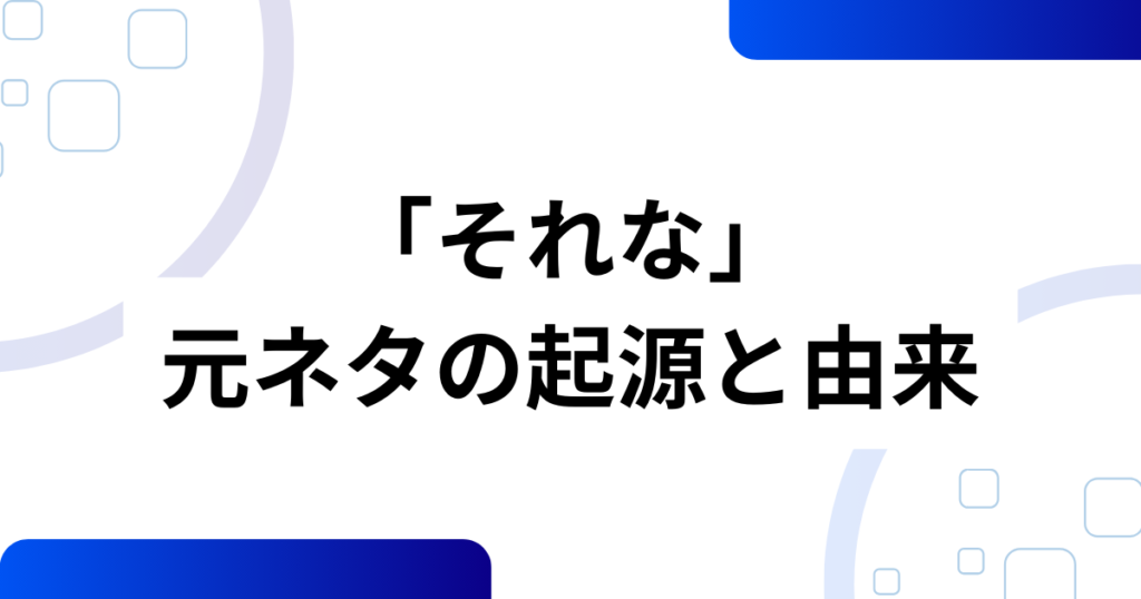 「それな」の元ネタの真相とは？意味や使い方を解説_起源01