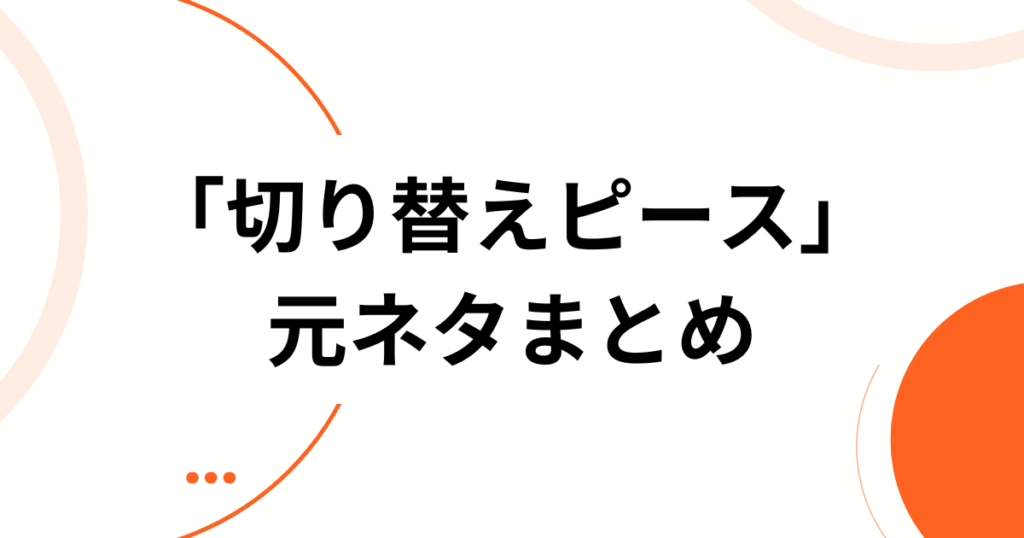 「切り替えピース」元ネタの真相は？言葉の意味や使い方について解説_まとめ01