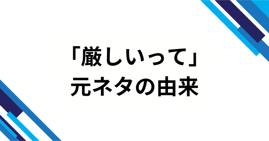 「厳しいって」の元ネタとは？言葉の意味や使い方について解説_由来01