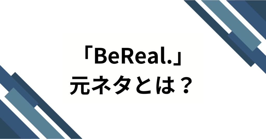 「BeReal.」の元ネタとは？なぜ話題になったのか3つの理由を解説_01