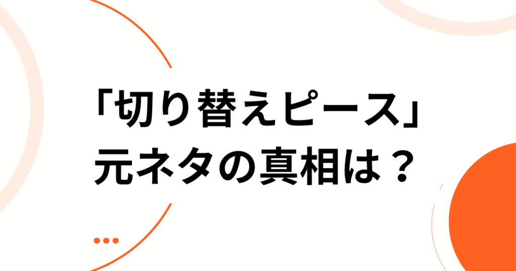 「切り替えピース」元ネタの真相は？言葉の意味や使い方について解説_01