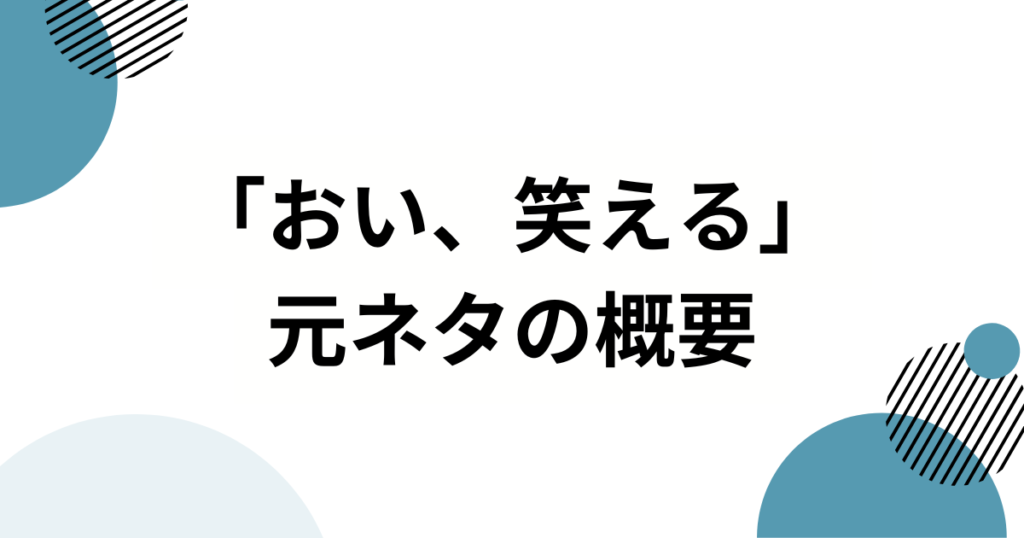 「おい、笑える」の元ネタって何？SNSで話題のフレーズを徹底解説_概要01