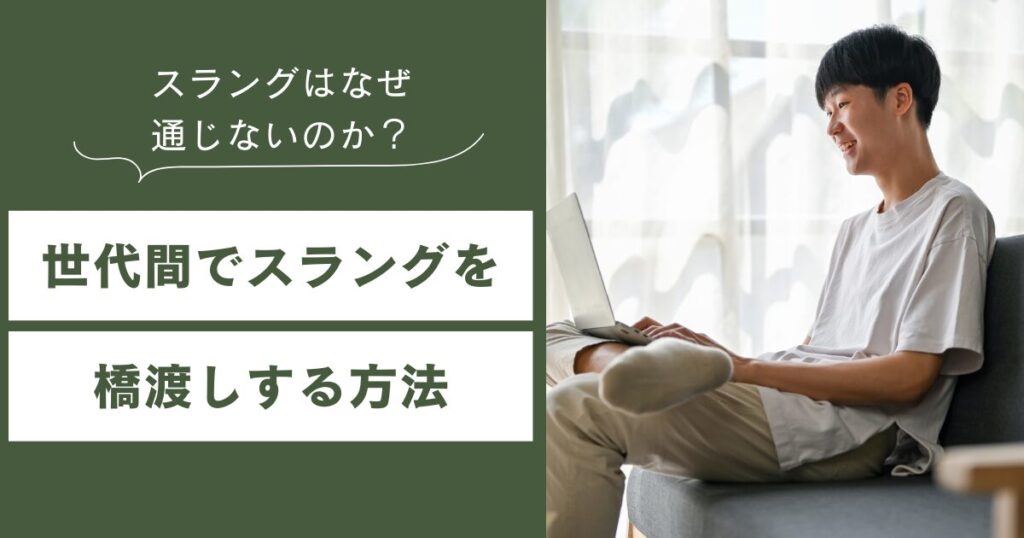 スラングはなぜ通じないのか？Z世代とミドル世代に生まれる“言葉の断絶”について解説_方法01