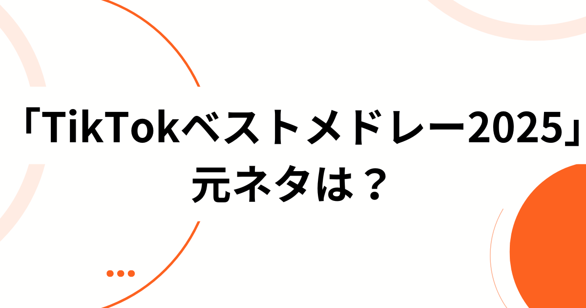 「TikTokベストメドレー2025」の元ネタは？バズの正体と音源について解説！_01
