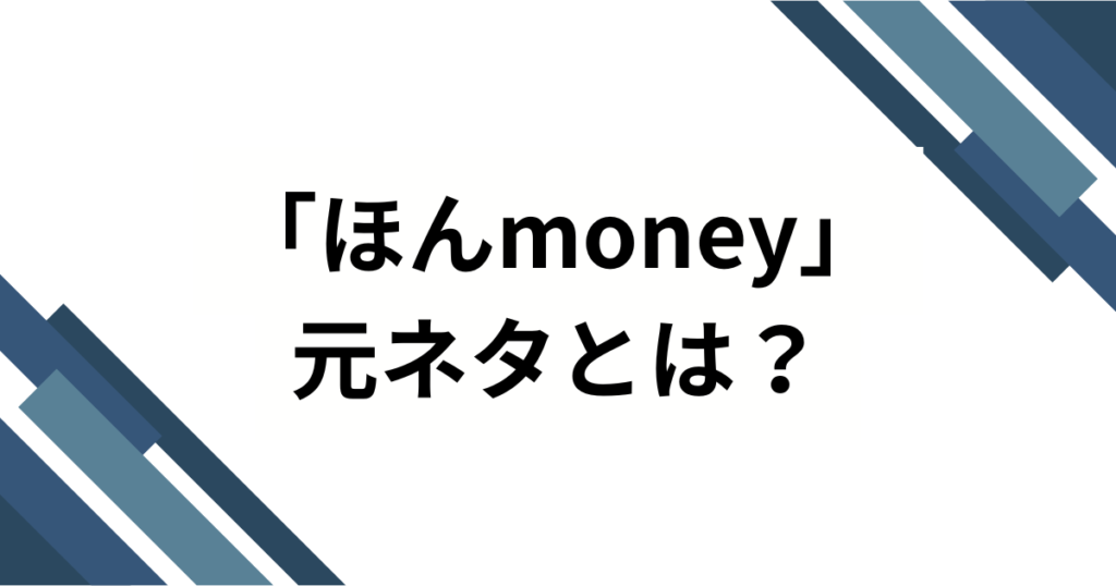 「ほんmoney」の元ネタは何？SNSで話題のスラング誕生秘話と使い方を徹底解説！_01