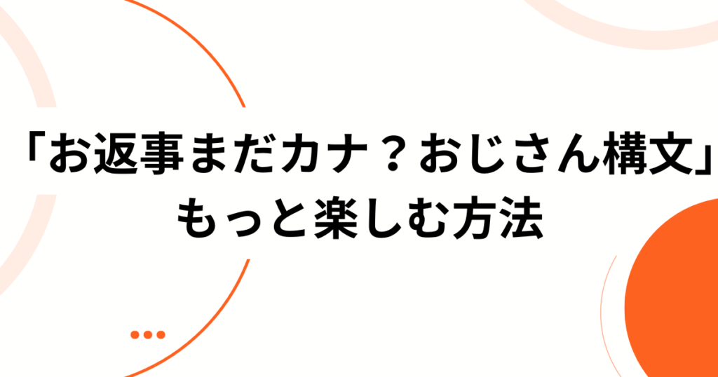 「お返事まだカナ？おじさん構文」元ネタは曲名だった？吉本おじさん×雨衣の話題作を解説_方法01