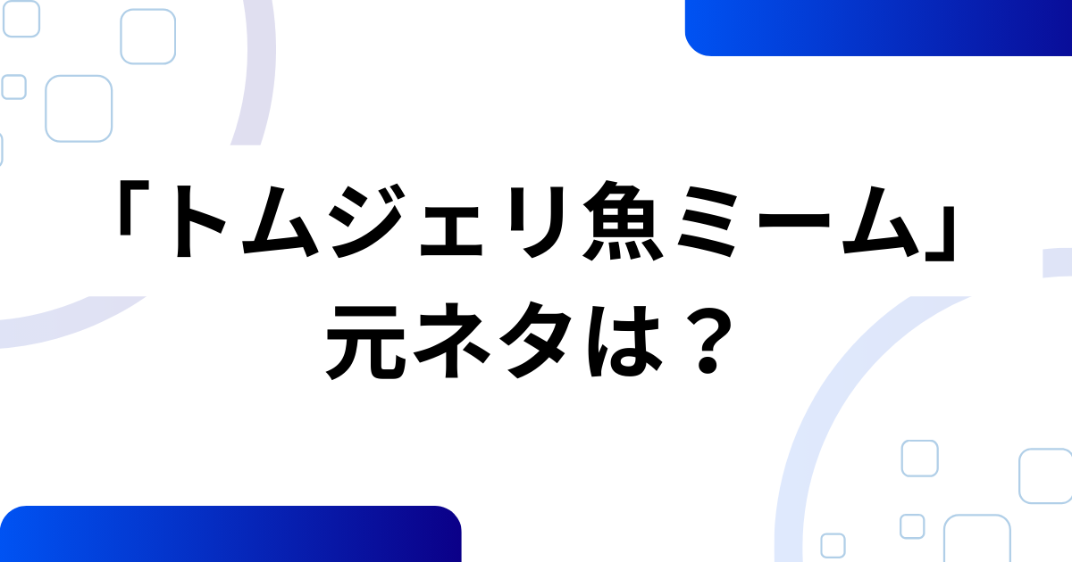 「トムジェリ魚ミーム」の元ネタは？正体不明の「さかな」がバズった理由を解説_01