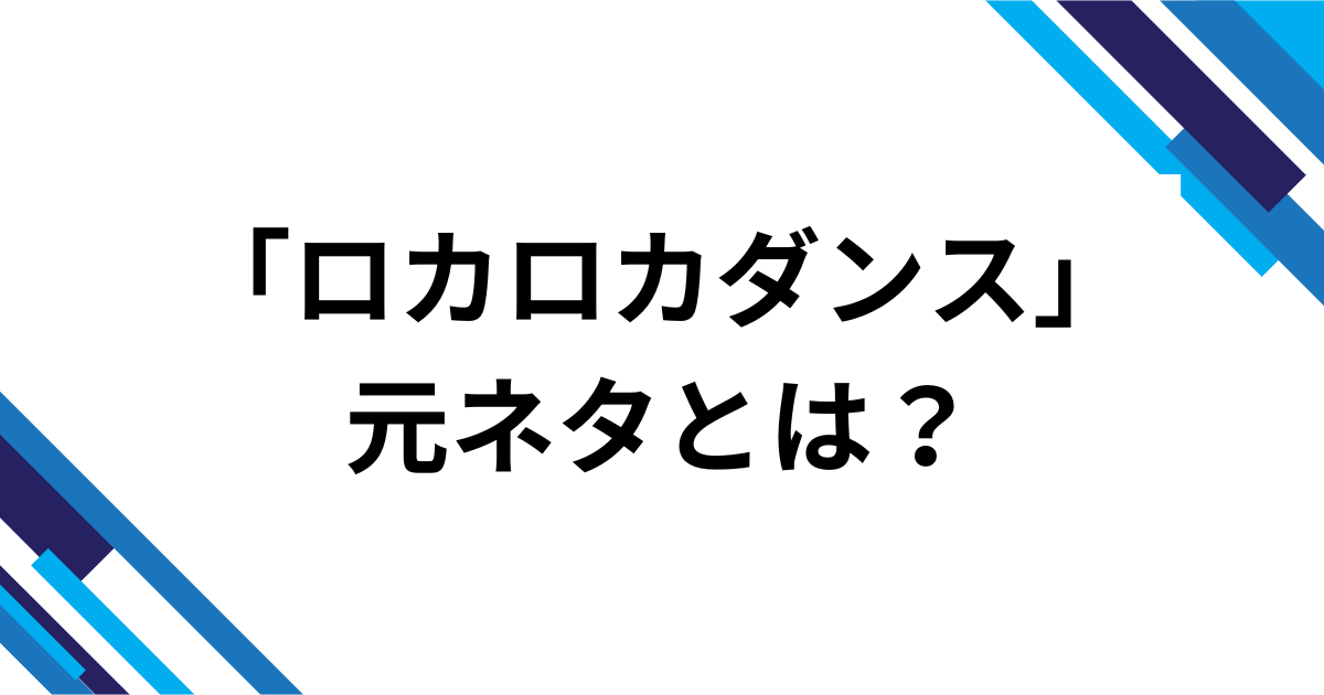 「ロカロカダンス」の元ネタとは？意味や起源を徹底解説！_01