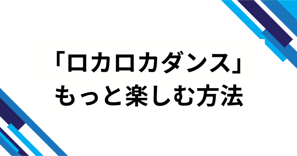 「ロカロカダンス」の元ネタとは？意味や起源を徹底解説！_方法01