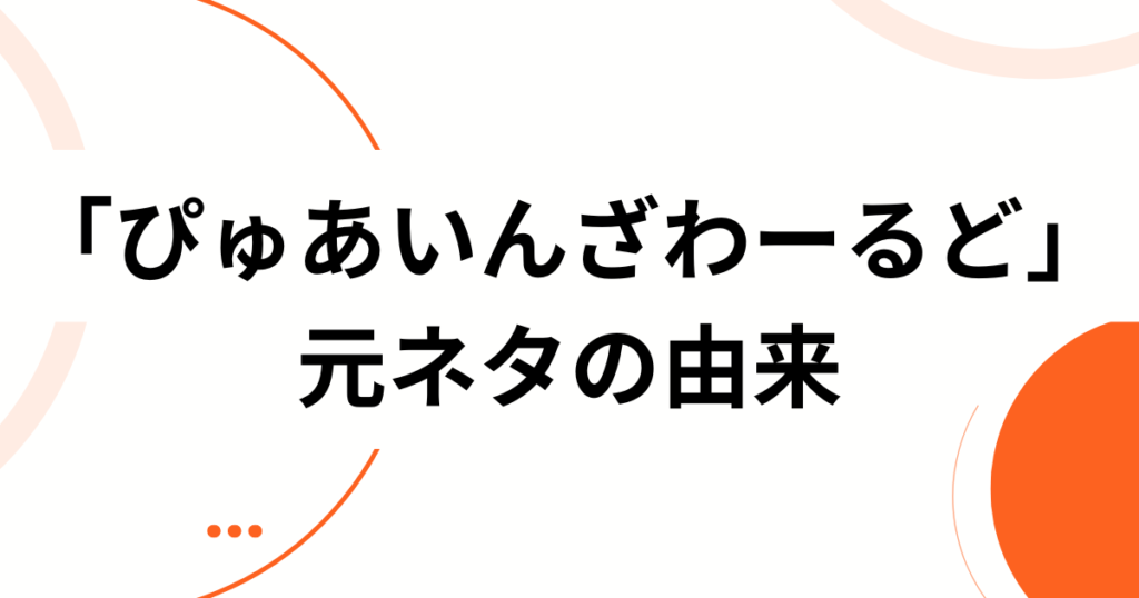 「ぴゅあいんざわーるど」元ネタとは？広がった背景と楽しみ方をやさしく解説_由来01