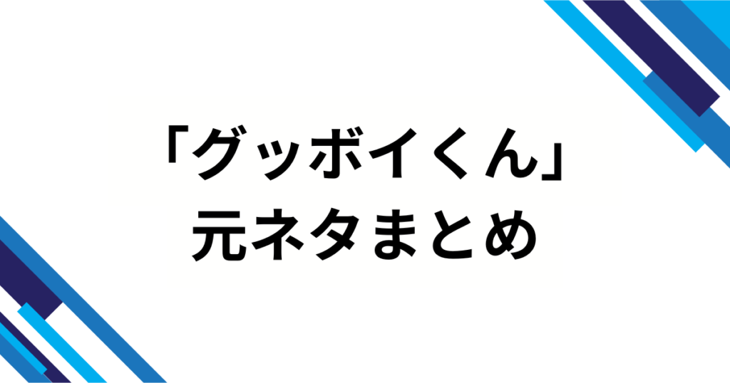 「グッボイくん」元ネタは何？SNS発の“GOODBOY”音源を徹底解説_まとめ01