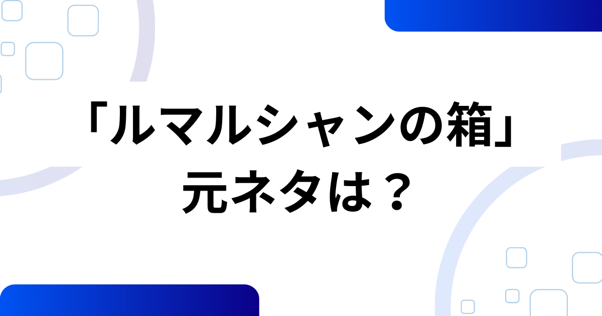 「ルマルシャンの箱」元ネタとは？ヘルレイザー発のパズルを徹底解説_01