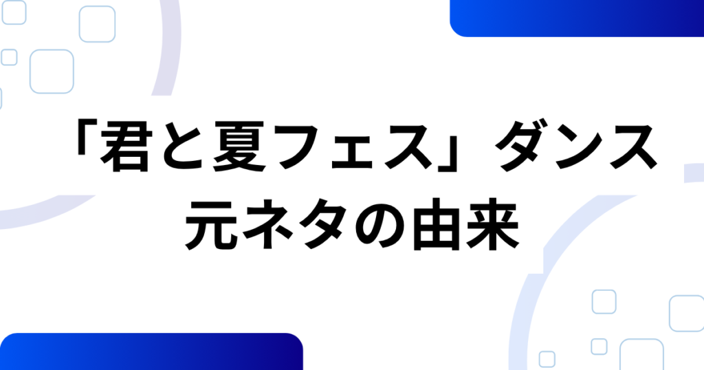 「君と夏フェス」ダンスの元ネタとは？SHISHAMOの楽曲から広がったムーブメントを解説！_由来01