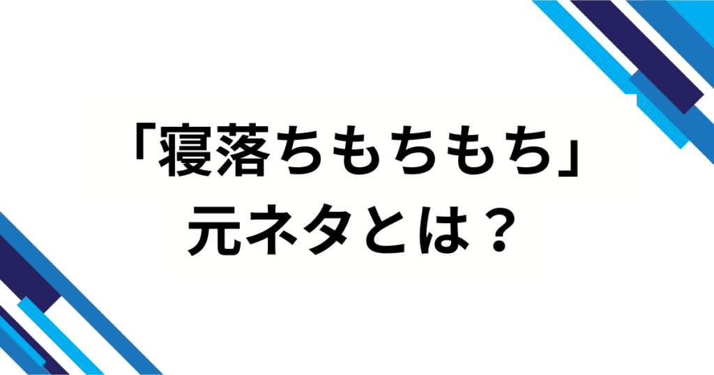 「寝落ちもちもち」の元ネタは？意味・由来・広まり方を徹底解説_01