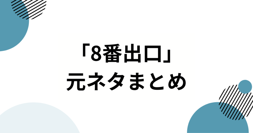 「8番出口」元ネタとは？由来・バズった理由・楽しみ方まで徹底解説_まとめ01