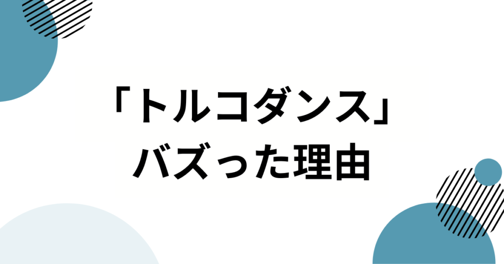 「トルコダンス」の元ネタとは？流行の理由と楽しみ方を解説_理由01