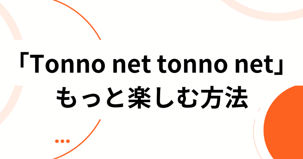「Tonno net tonno net」元ネタとは？由来・拡散の理由・楽しみ方を徹底解説_方法01