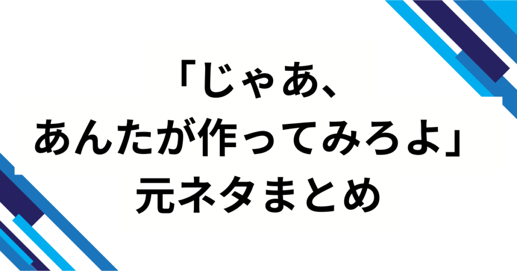 「じゃあ、あんたが作ってみろよ」の元ネタとは？ドラマ＆漫画で話題の作品を解説_まとめ01