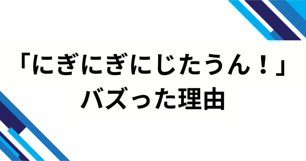 「にぎにぎにじたうん！」の元ネタは？話題の由来と人気の理由を徹底解説_理由01