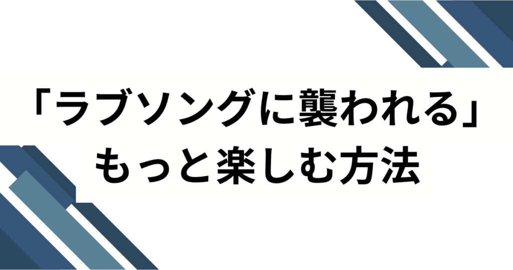 「ラブソングに襲われる」の元ネタとは？意味・由来・バズの理由を徹底解説_方法01