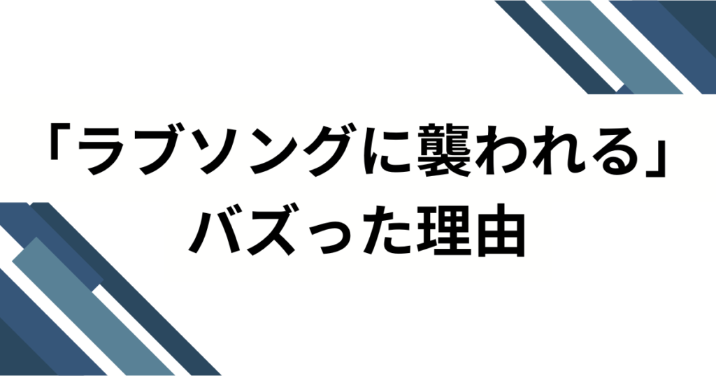 「ラブソングに襲われる」の元ネタとは？意味・由来・バズの理由を徹底解説_理由01