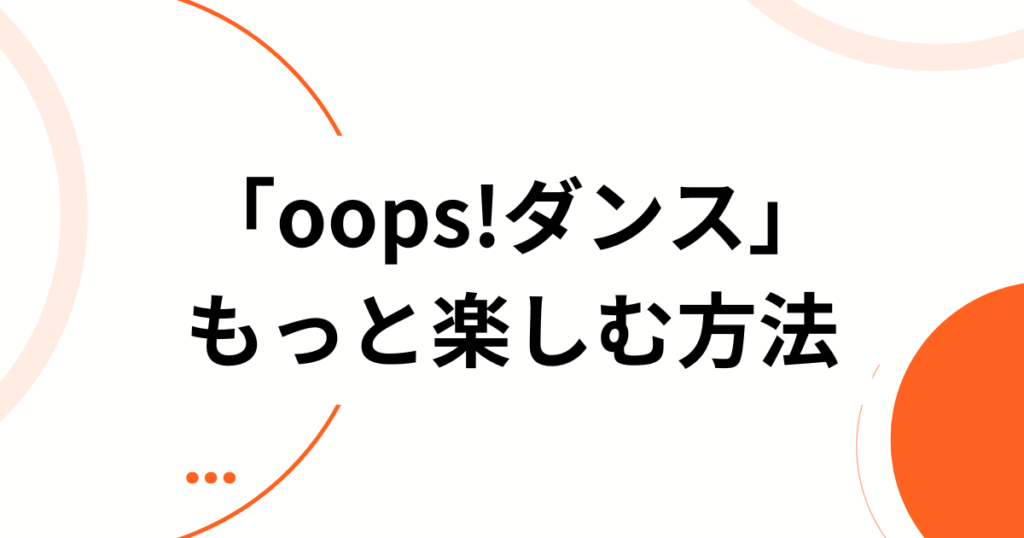 「oops!ダンス」元ネタとは？アイリット（ILLIT）の新曲がバズった理由と楽しむ方法を徹底解説_方法01