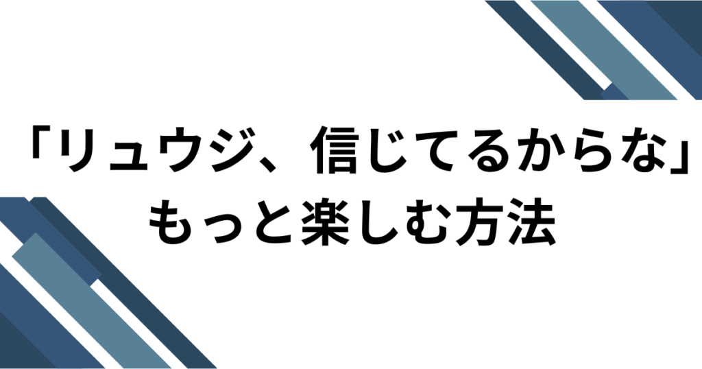 「リュウジ、信じてるからな」元ネタとは？SNSでバズった理由と深掘り解説_方法01
