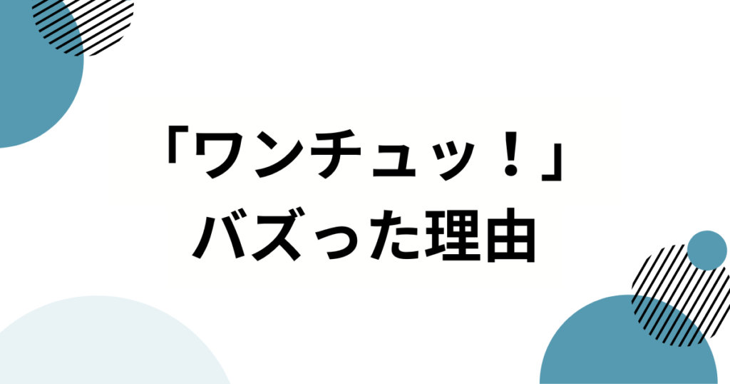 「ワンチュッ！」元ネタとは？意味・使い方・広まった理由を解説_理由01