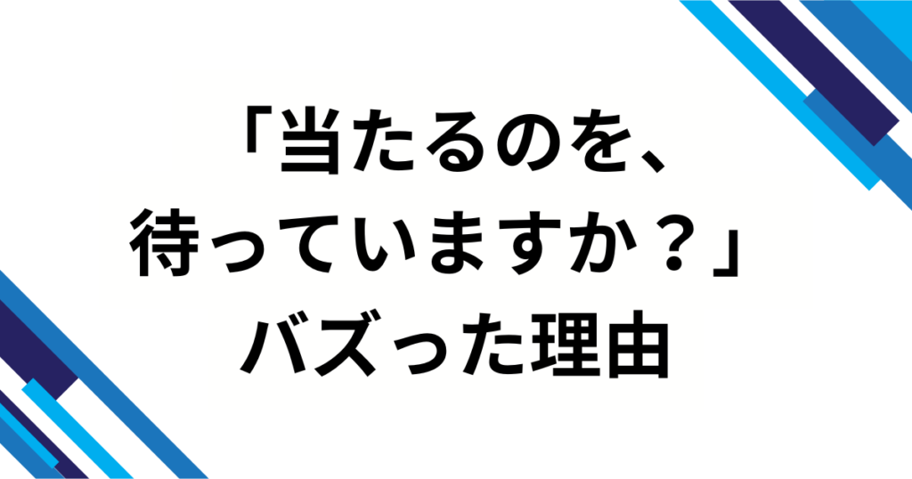 「当たるのを、待っていますか？」元ネタとは？バズった理由と魅力を徹底解説_理由01