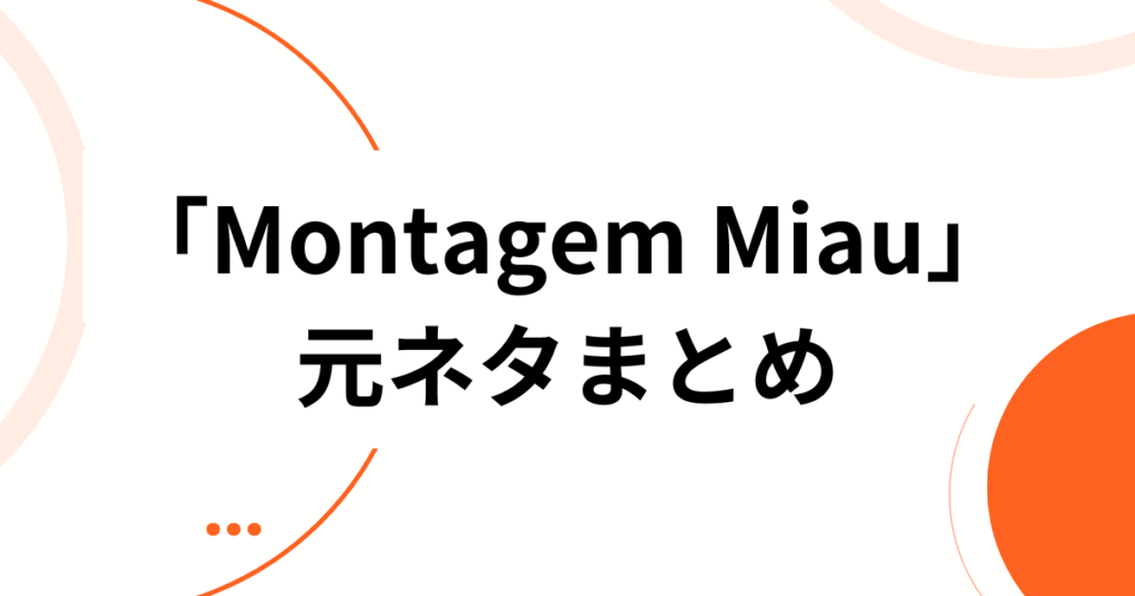 「Montagem Miau」の元ネタとは？ブラジル発の中毒性サウンドが世界でバズった理由を徹底解説_まとめ01