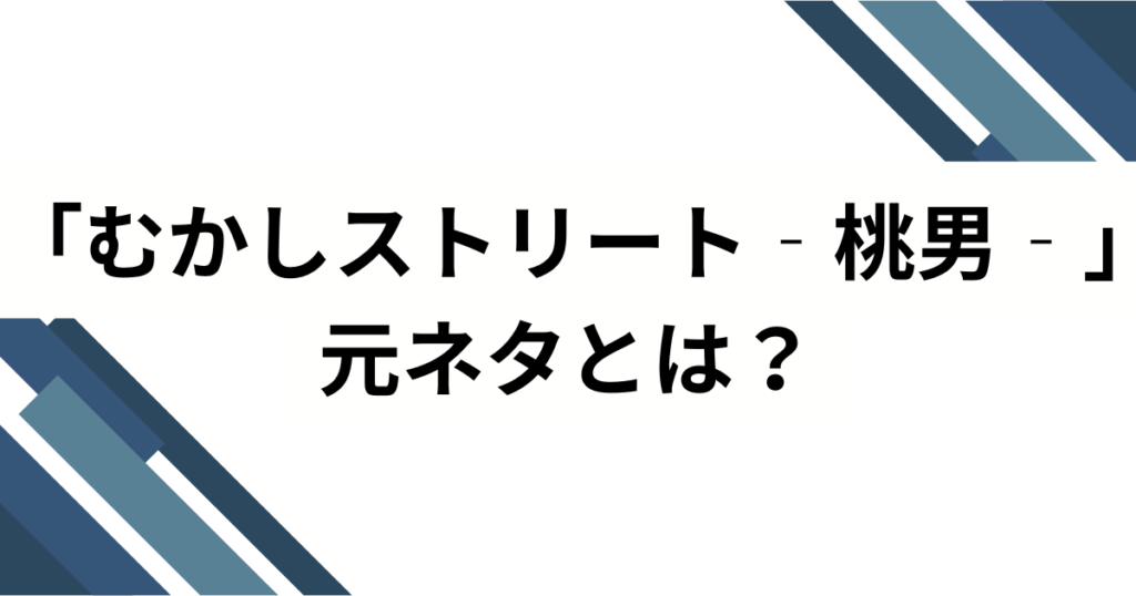 「むかしストリート‐桃男‐」元ネタとは？桃太郎が現代でバズった理由を徹底解説_01