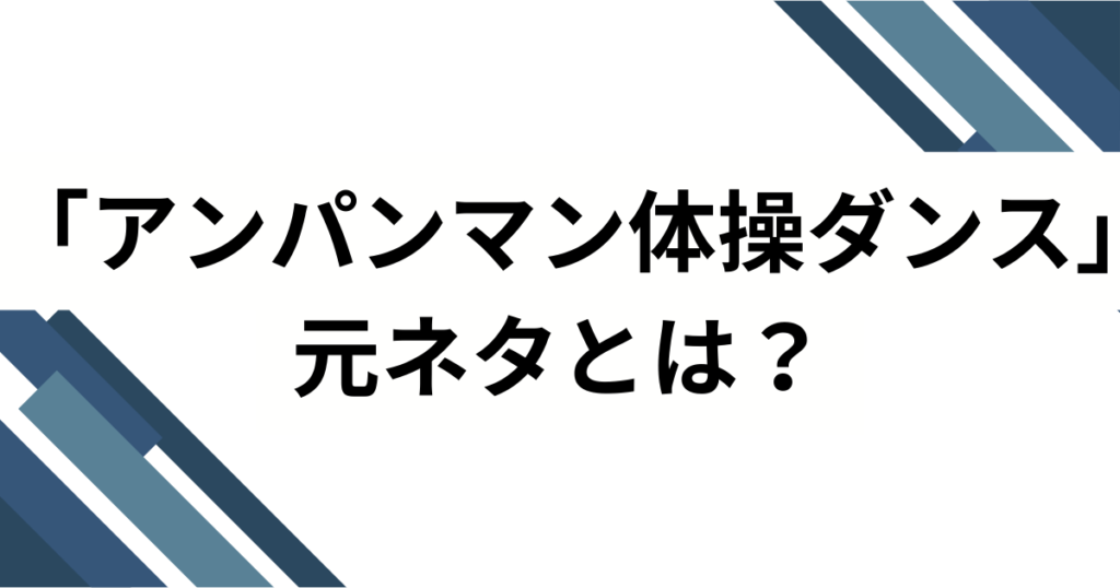 「アンパンマン体操ダンス」元ネタとは？誕生の背景とバズった理由を徹底解説_01