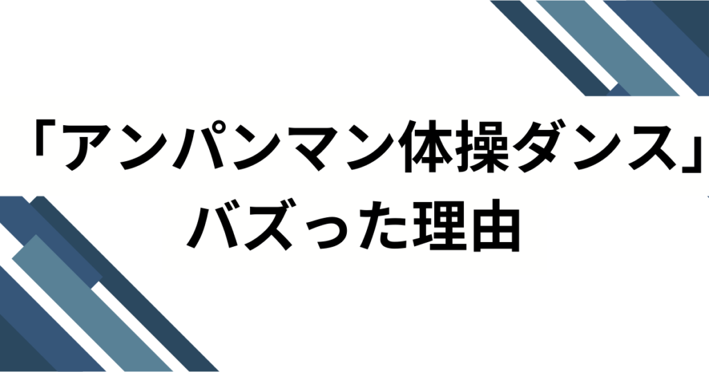 「アンパンマン体操ダンス」元ネタとは？誕生の背景とバズった理由を徹底解説_理由01