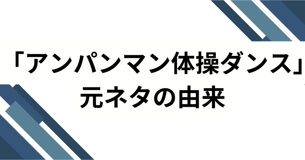 「アンパンマン体操ダンス」元ネタとは？誕生の背景とバズった理由を徹底解説_由来01