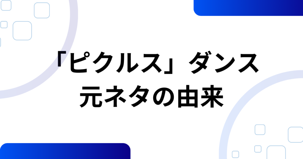「ピクルス」ダンスの元ネタとは？こっちのけんと×マクドナルドで話題になった理由を徹底解説_由来01