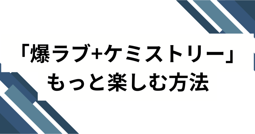 「爆ラブ+ケミストリー」元ネタとは？由来・バズ理由・楽しみ方を徹底解説_方法01