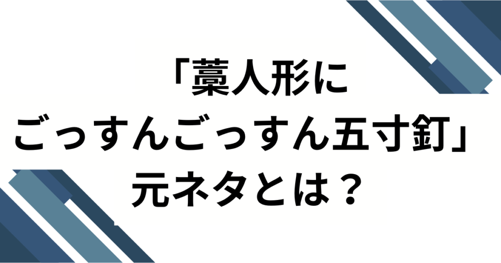 「藁人形にごっすんごっすん五寸釘」元ネタとは？意味・由来・バズった理由を徹底解説_01