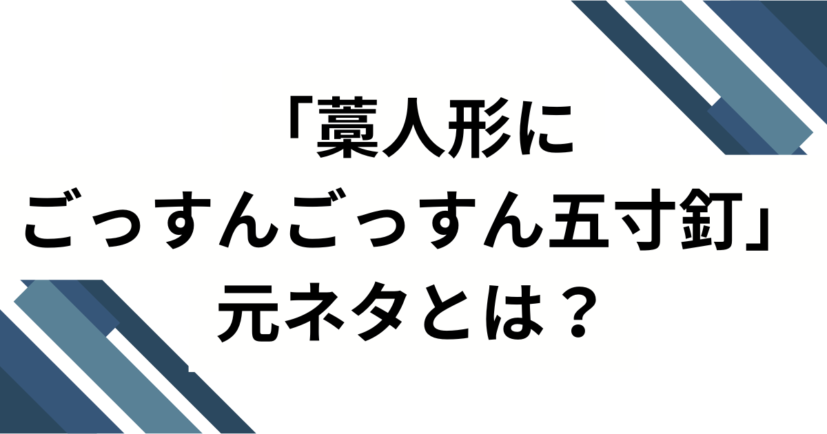 「藁人形にごっすんごっすん五寸釘」元ネタとは？意味・由来・バズった理由を徹底解説_01