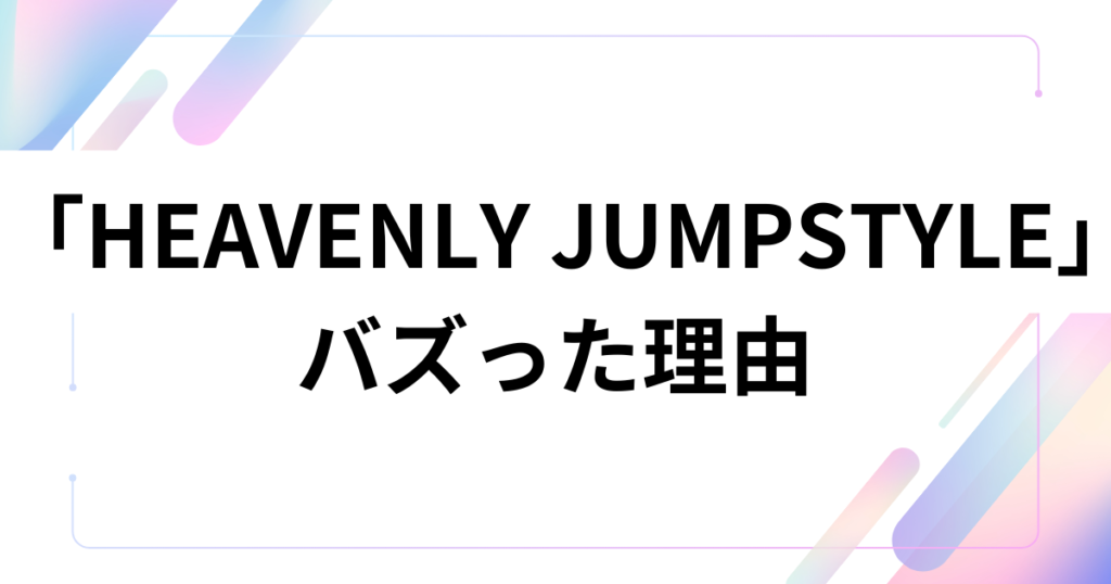 「HEAVENLY JUMPSTYLE」の元ネタとは？謎のダンス動画の由来やバズった理由を徹底解説！_理由01