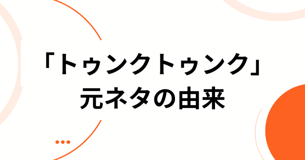 「トゥンクトゥンク」元ネタとは？発祥から流行のきっかけまで徹底解説_由来01