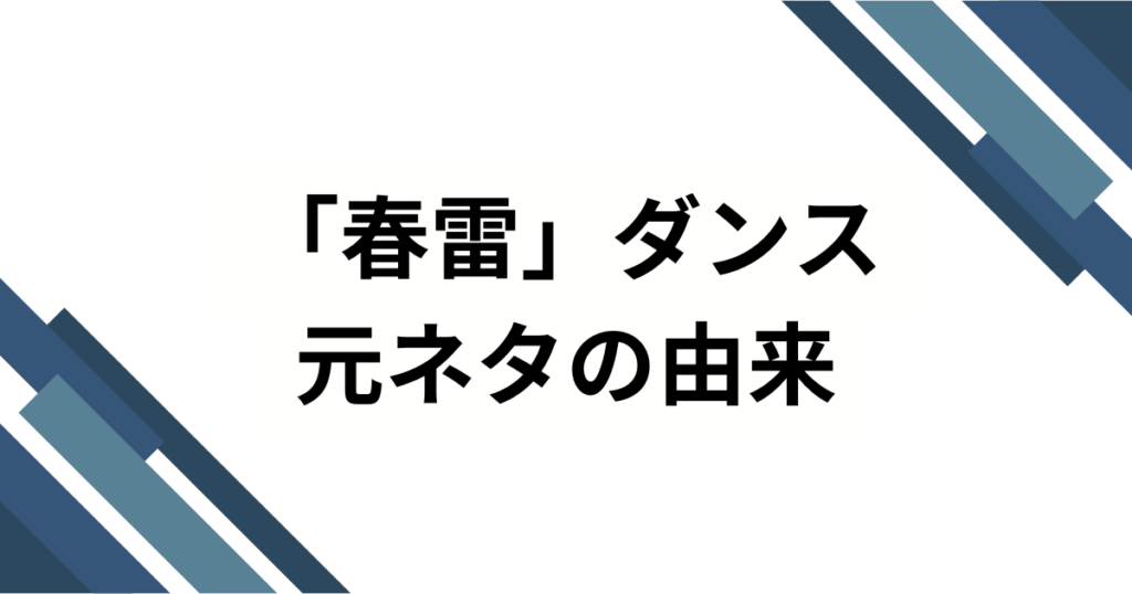 「春雷」ダンスの元ネタとは？SNSで話題の楽曲の由来とバズった理由を徹底解説！_由来01