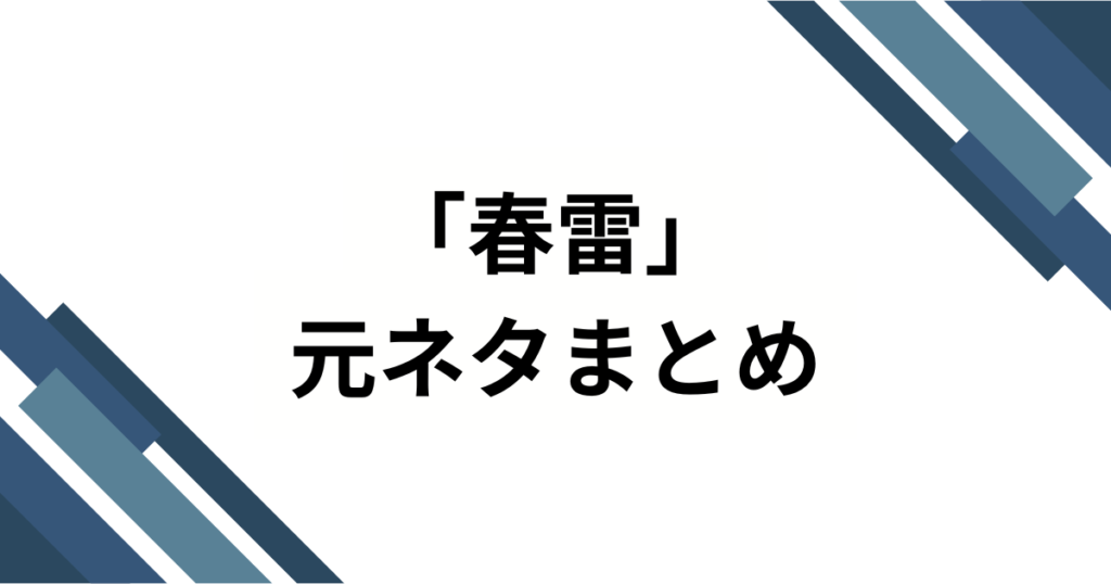 「春雷」元ネタとは？SNSで話題の楽曲の由来とバズった理由を徹底解説！_まとめ01