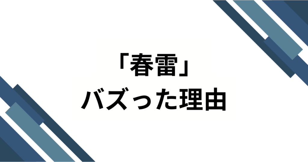 「春雷」元ネタとは？SNSで話題の楽曲の由来とバズった理由を徹底解説！_理由01