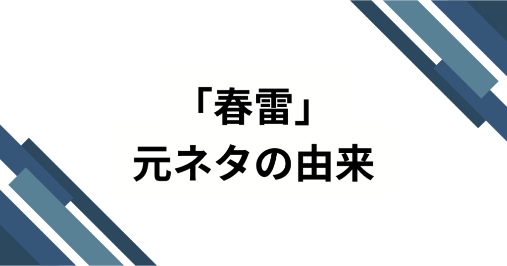 「春雷」元ネタとは？SNSで話題の楽曲の由来とバズった理由を徹底解説！_由来01