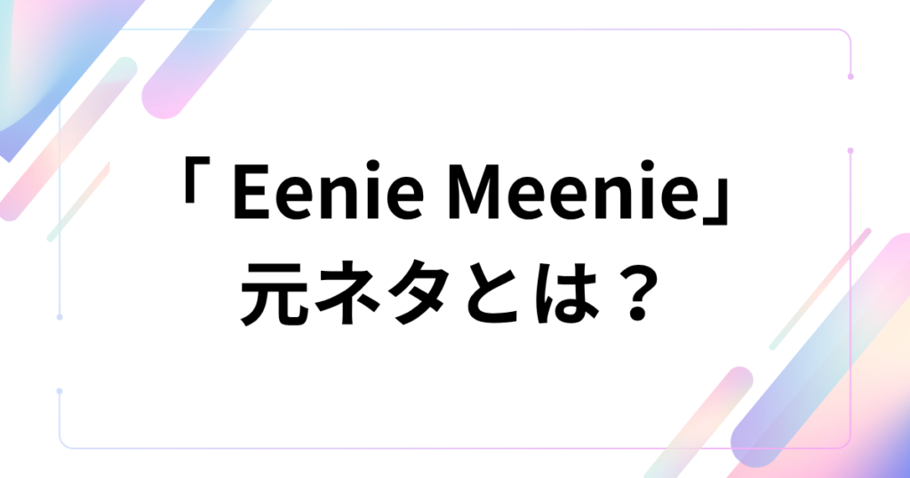 「Eenie Meenie」の元ネタとは？意味や由来、バズった理由を徹底解説！_01