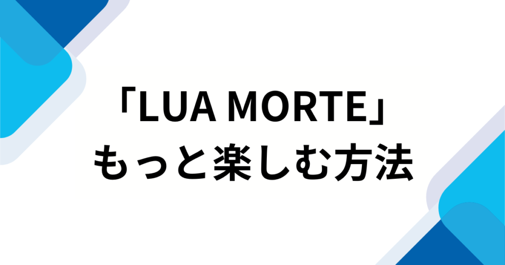 「LUA MORTE」の元ネタは？SNSでバズった理由やもっと楽しむ方法を解説！_方法01