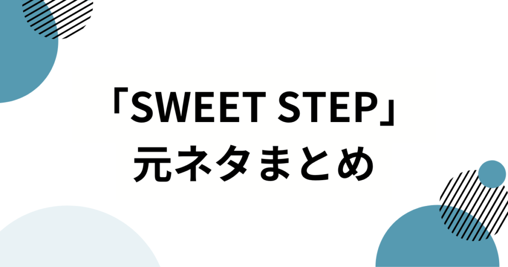 「SWEET STEP」の元ネタは？SWEET STEADY楽曲がバズった理由と魅力を徹底解説！_まとめ01