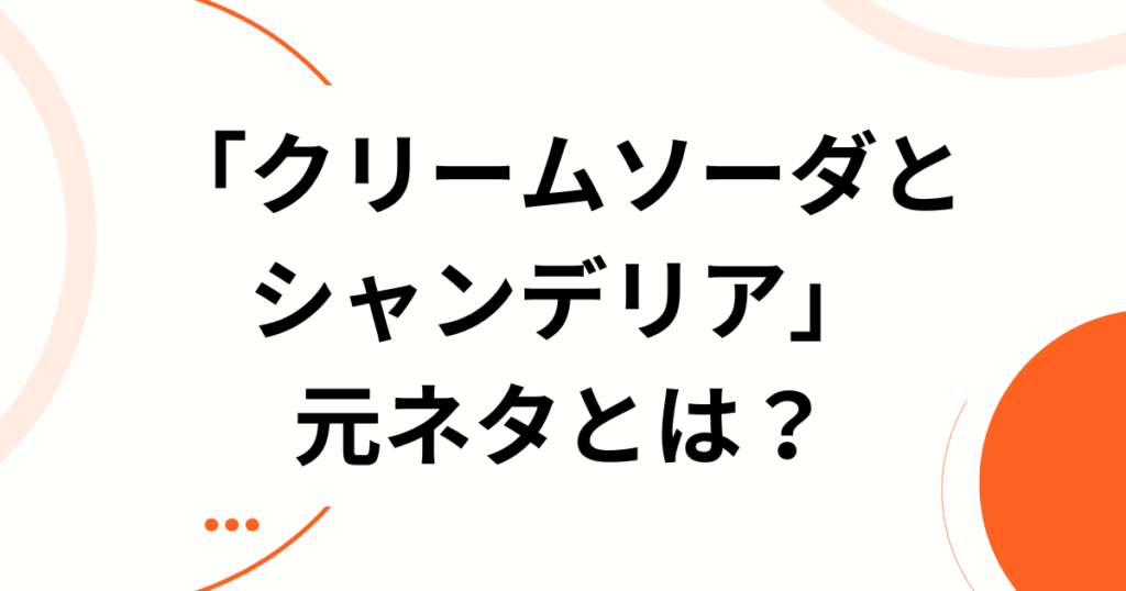 「クリームソーダとシャンデリア」の元ネタとは？SNSで共感を呼んだ切ない世界観の正体を解説_01