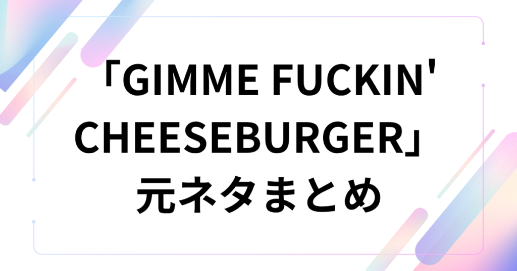 「GIMME FUCKIN' CHEESEBURGER」元ネタは？チーズバーガーで話題の楽曲について徹底解説_まとめ01